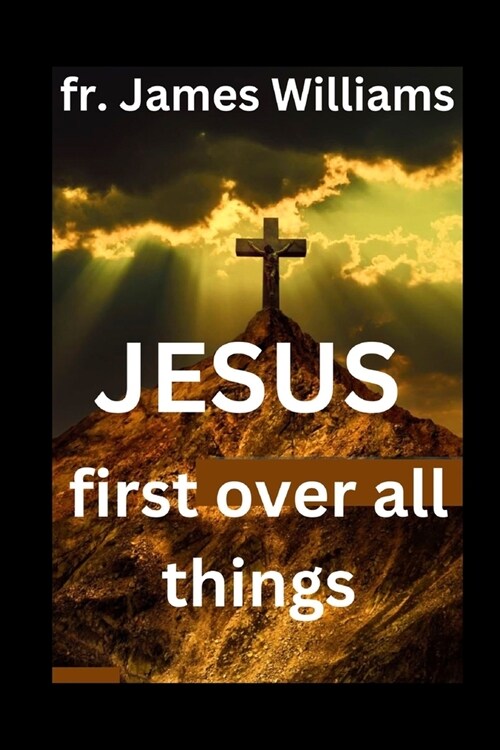 JESUS first over all things: A Powerful transformation Surrender prayers to embrace GODS will and uncompllicating our life and daily struggles to (Paperback)