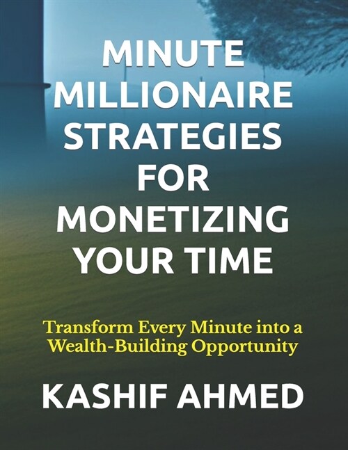 Minute Millionaire Strategies for Monetizing Your Time: Transform Every Minute into a Wealth-Building Opportunity (Paperback)