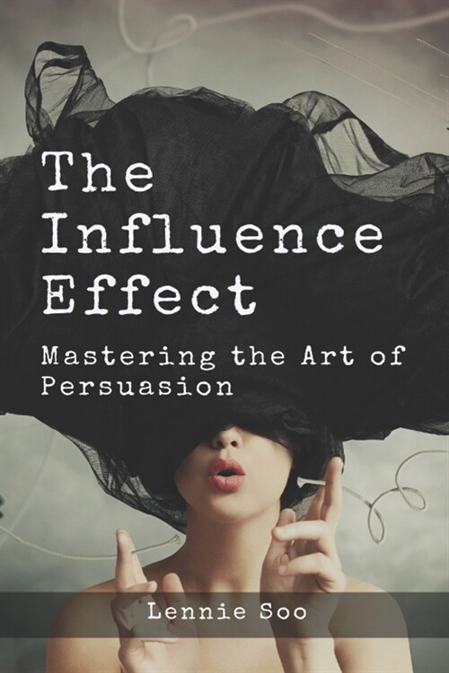 The Influence Effect: Mastering the Art of Persuasion (Paperback)