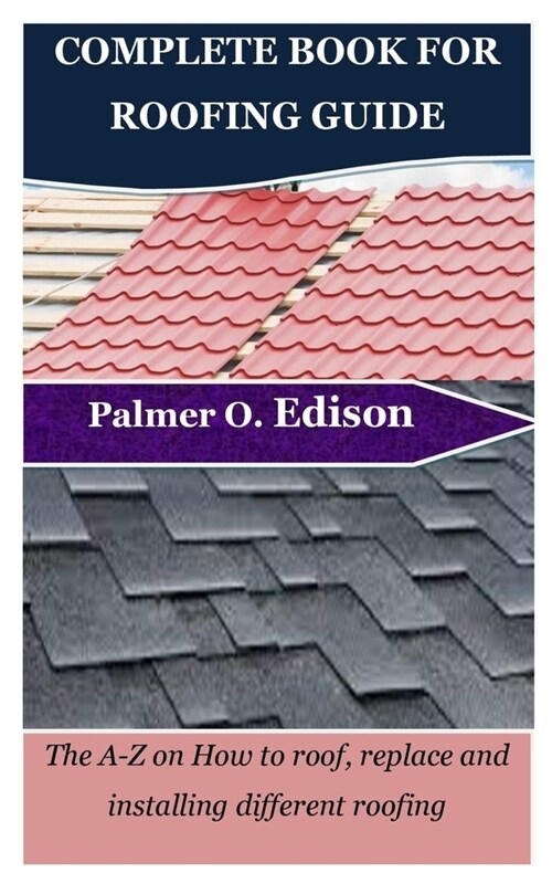Complete Book for Roofing Guide: The A-Z on How to roof, replace and installing different roofing (Paperback)