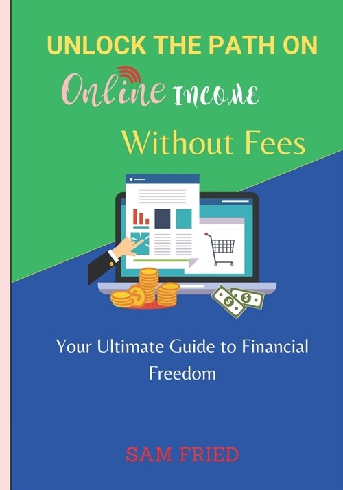 Unlock the Path on Online Income Without Fees: Your Ultimate Guide to Financial Freedom (Paperback)