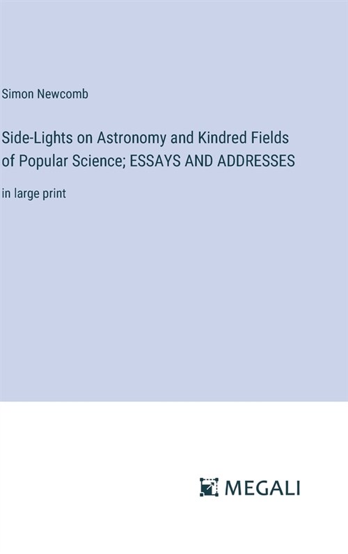 Side-Lights on Astronomy and Kindred Fields of Popular Science; ESSAYS AND ADDRESSES: in large print (Hardcover)