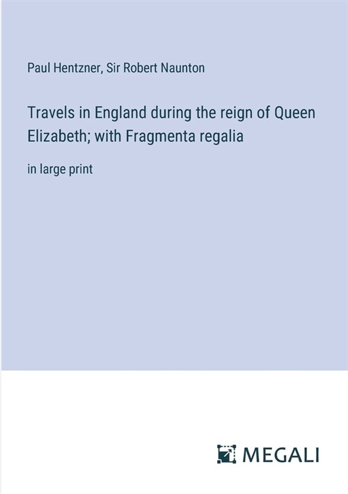 Travels in England during the reign of Queen Elizabeth; with Fragmenta regalia: in large print (Paperback)