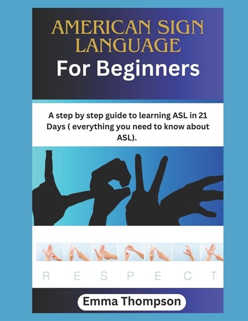 American Sign Language For Beginners: A step by step guide to learning ASL in 21 Days ( everything you need to know about ASL) (Paperback)