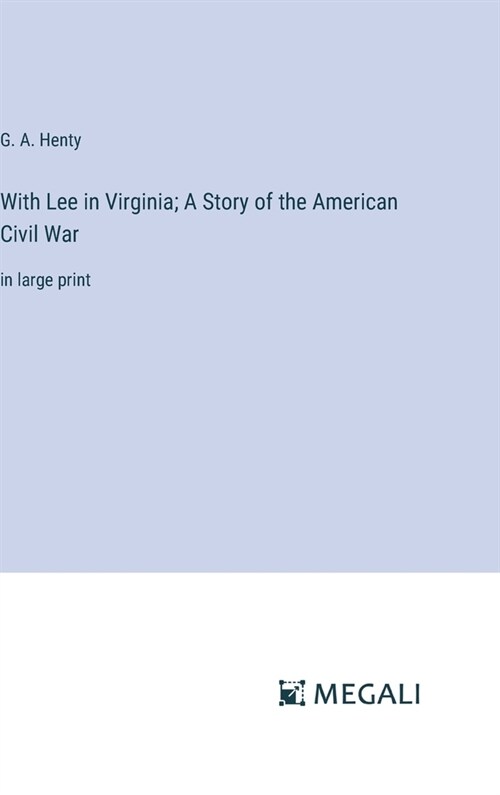 With Lee in Virginia; A Story of the American Civil War: in large print (Hardcover)