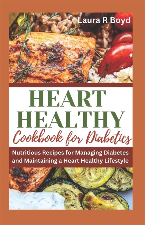 Heart Healthy Cookbook for Diabetics: Nutritious Recipes for Managing Diabetes and Maintaining a Heart Healthy Lifestyle (Paperback)