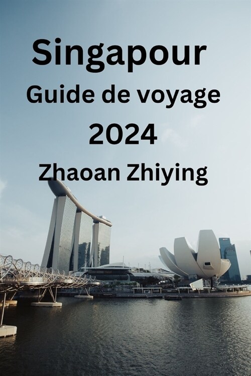 Singapour Guide de voyage 2024: Votre guide complet pour trouver lh?ergement id?l, les d?ices culinaires, les principales attractions et tirer le (Paperback)