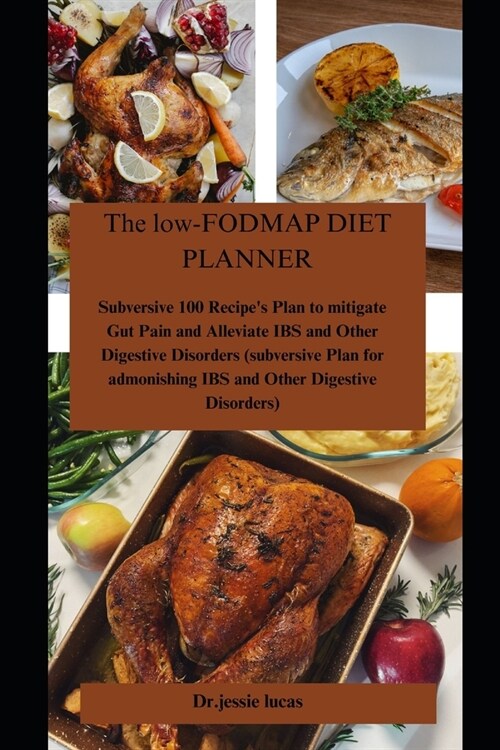 The LOW-FODMAP diet planner: Subversive 100 Recipes Plan to mitigate Gut Pain and Alleviate IBS and Other Digestive Disorders (subversive Plan for (Paperback)