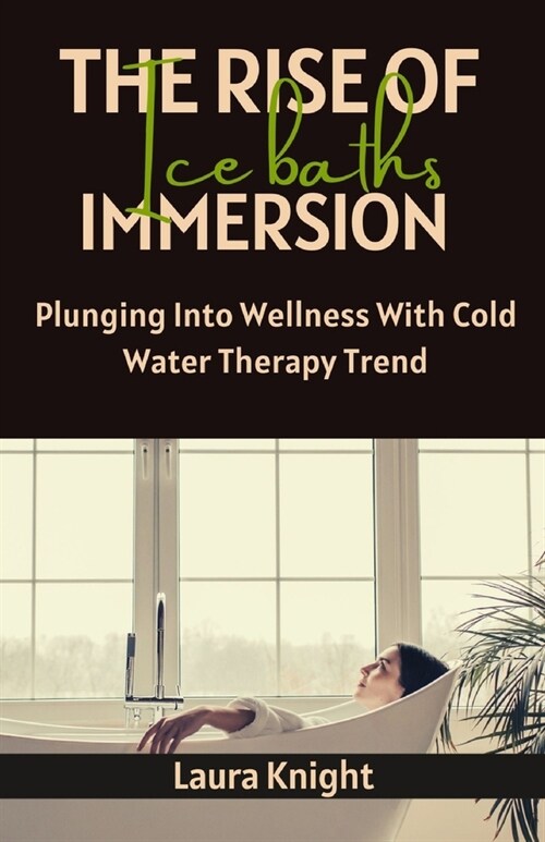 The Rise of Ice Baths Immersion: Plunging Into Wellness With Cold Water Therapy Trend (Paperback)