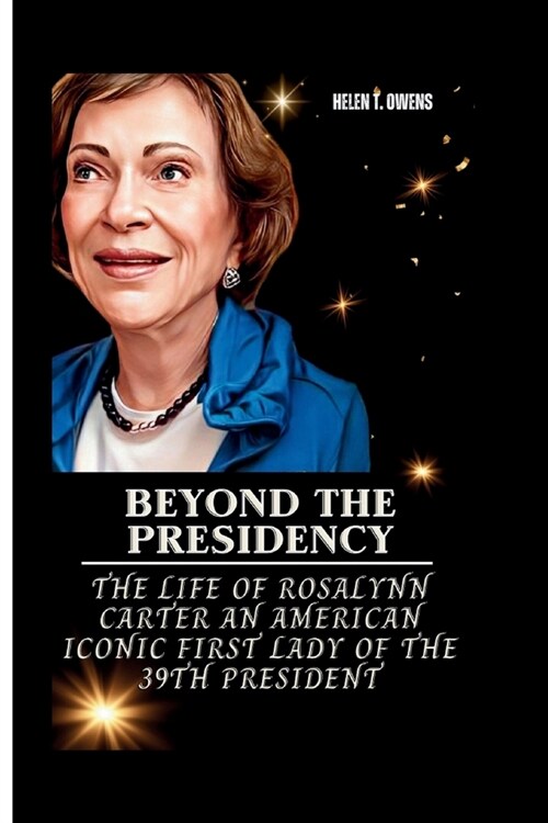 Beyond the Presidency: The Life of Rosalynn Carter An American iconic First Lady of the 39th President (Paperback)