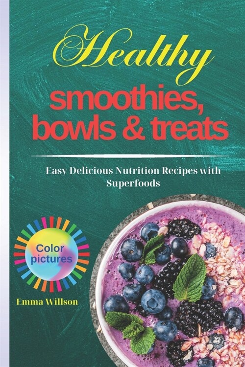 Healthy Smoothies, Bowls & Treats: Easy Delicious Nutrition Recipes with Superfoods. Cookbook with color pictures. (Paperback)
