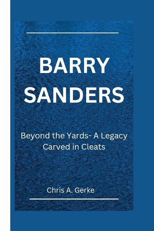 Barry Sanders: Beyond the Yards- A Legacy Carved in Cleats (Paperback)