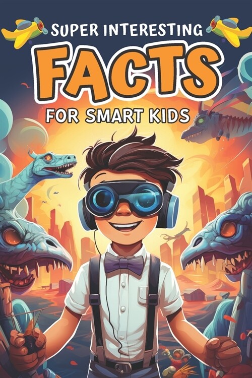 Super Interesting Facts for Smart Kids: Amazing Fun Facts About Animals, Space, Science, Nature, Technology, Sports, and Everything in Between (Paperback)