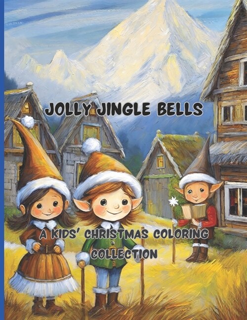 Jolly Jingle Bells 68 big pages 8.5 x11 inch Peace, joy and fun with colors and crayons: A Kids Christmas Coloring Collection (Paperback)