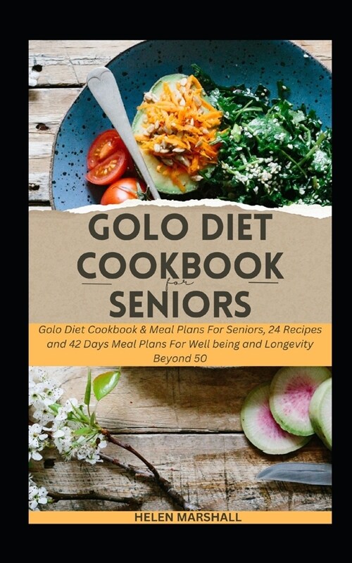 Golo Diet Cookbook for Seniors: Golo Diet Cookbook & Meal Plans For Seniors, 24 Recipes and 42 Days Meal Plans For Well being and Longevity Beyond 50. (Paperback)