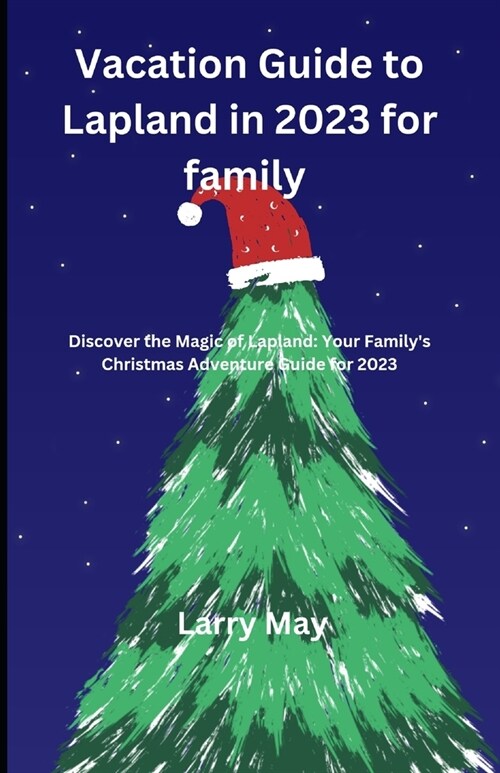 Vacation Guide to Lapland in 2023 for family: Discover the Magic of Lapland: Your Familys Christmas Adventure Guide for 2023 (Paperback)