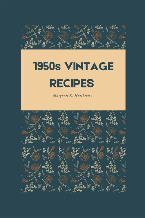 1950s Vintage Recipe: Prime Dishes with Nostalgic Feeling (Paperback)