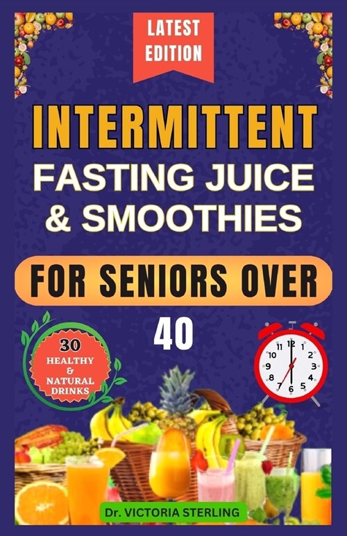 Intermittent Fasting Juice & Smoothies for Seniors Over 40: Nutrient-Rich Homemade Drinks to Accelerate Your Weight-Loss Journey, Achieve Quick Result (Paperback)