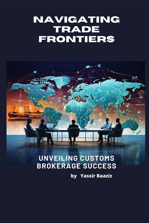 Navigating Trade Frontiers: Unveiling Customs Brokerage Success (Paperback)