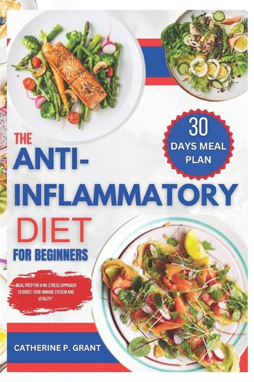 The Anti-Inflammatory Diet for Beginners: Meal Prep For A No-Stress Approach To Boost Your Immune System And Vitality (Paperback)