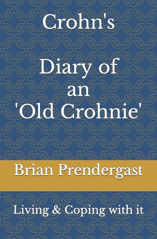 Crohns Disease - Living and Coping with it - Diary of an Old Crohnie (Paperback)