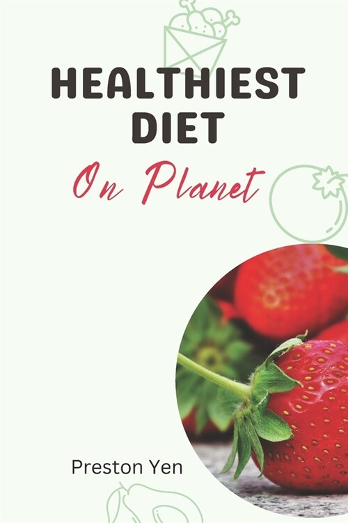 Healthiest Diet on Planet: Elevate Your Well-Being with Sustainable Nutrition and Lifestyle Choices (Paperback)