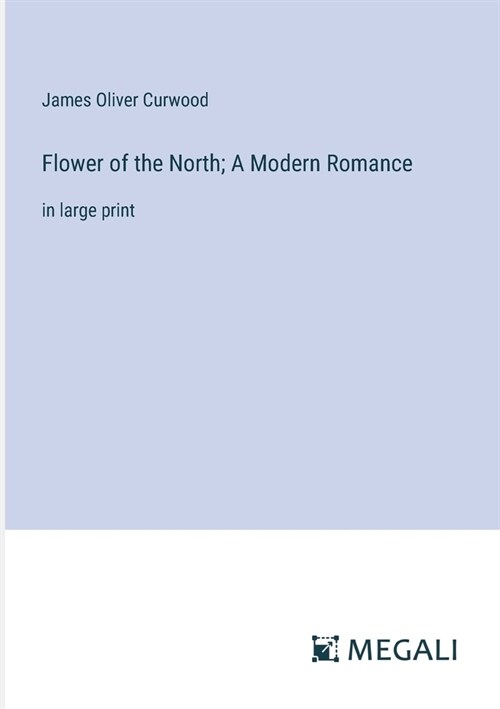 Flower of the North; A Modern Romance: in large print (Paperback)