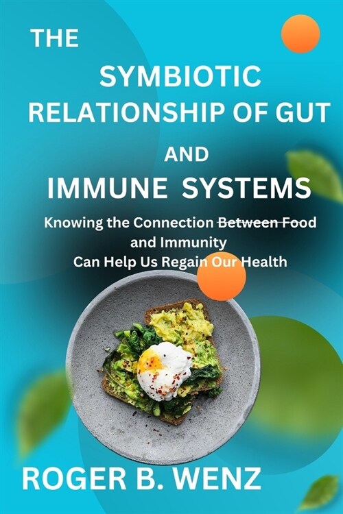 The Symbiotic Relationship of Gut and Immune Systems: Knowing the Connection Between Food and Immunity Can Help Us Regain Our Health (Paperback)