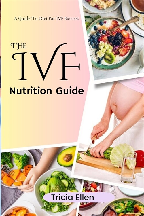The Ivf Nutrition Guide: A Guide To Diet For IVF Success (Paperback)