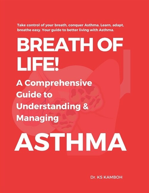 Breath of Life! A comprehensive Guide to understanding and managing Asthma.: Answers 100 FAQs about Asthma. A Practical Guide and Roadmap to living we (Paperback)