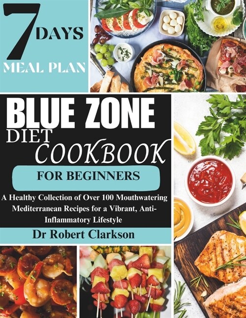 Blue Zone Diet Cookbook For Beginners: A Healthy Collection of Over 100 Mouthwatering Mediterranean Recipes for a Vibrant, Anti-inflammatory Lifestyle (Paperback)
