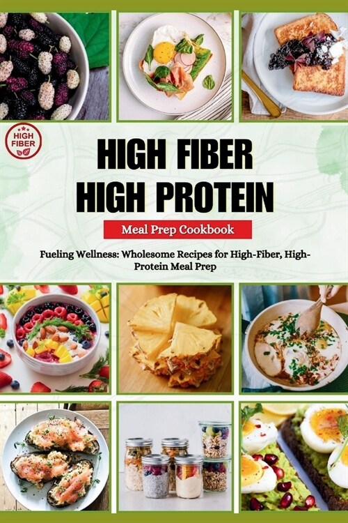 High Fiber High Protein Meal Prep Cookbook: Fueling Wellness: Wholesome Recipes for High-Fiber, High-Protein Meal Prep (Paperback)