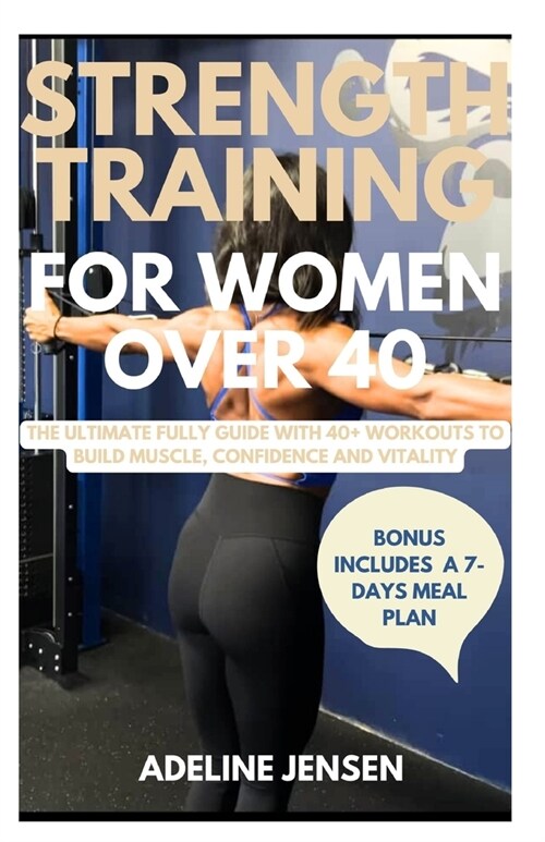 Strength Training for Women Over 40: The Ultimate Fully Guide with 40+ Workouts to Build Muscle, Confidence and Vitality (Paperback)