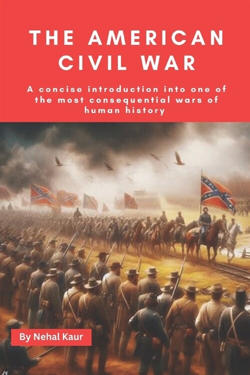 The American Civil War: A concise introduction into one of the most consequential wars of human history (Paperback)