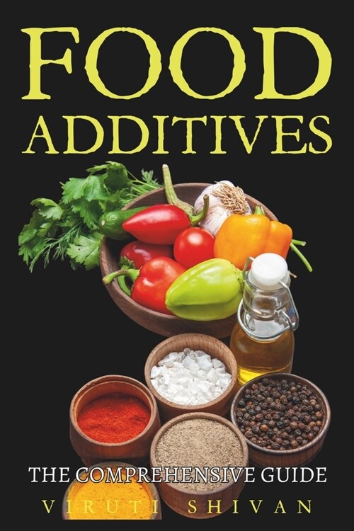 Food Additives - The Comprehensive Guide: Understanding Ingredients, Effects, and Regulations (Paperback)