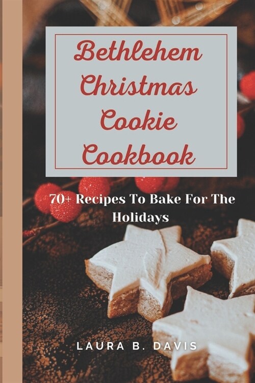 Bethlehem Christmas Cookie Cookbook: 70+ Recipes to Bake For The Holidays (Paperback)