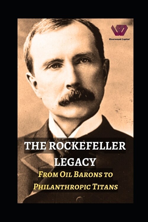 The Rockefeller Legacy: From Oil Barons to Philanthropic Titans (Paperback)