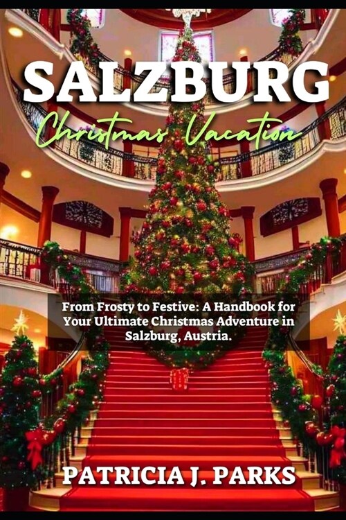 Salzburg Christmas Vacation: From Frosty to Festive: A Handbook for Your Ultimate Christmas Adventure in Salzburg, Austria (Paperback)
