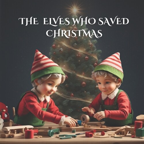 The Elves Who Saved Christmas: A great Christmas elf story about teamwork (Perfect for bedtime story) (Paperback)