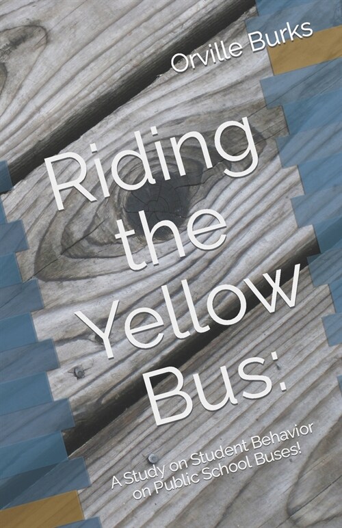 Riding the Yellow Bus: A Study on Student Behavior on Public School Buses! (Paperback)