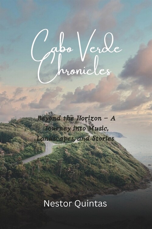 Cabo Verde Chronicles: Beyond the Horizon - A Journey into Music, Landscapes, and Stories (Paperback)