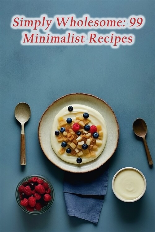 Simply Wholesome: 99 Minimalist Recipes (Paperback)