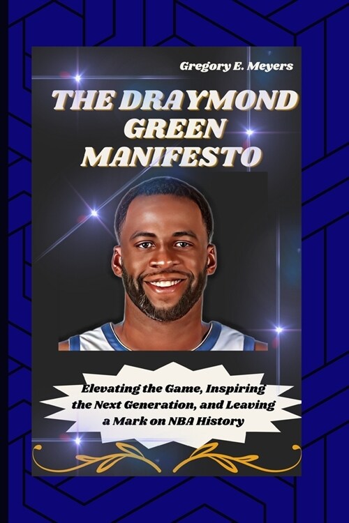 The Draymond Green Manifesto: Elevating the Game, Inspiring the Next Generation, and Leaving a Mark on NBA History (Paperback)
