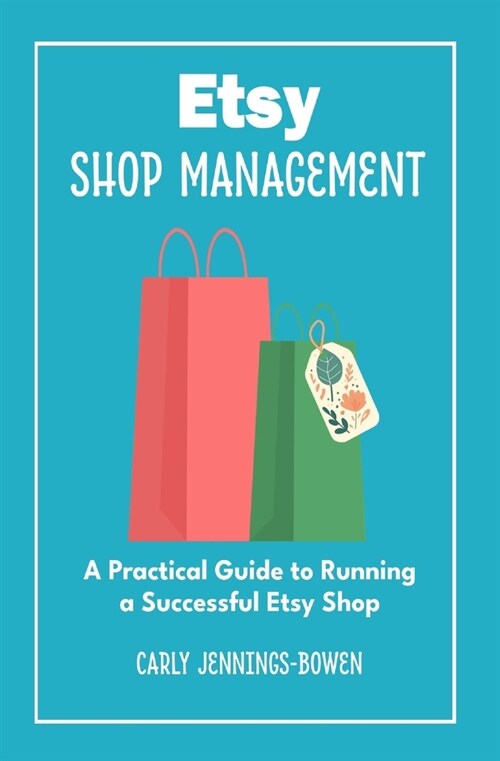 Etsy Shop Management: A Practical Guide to Running a Successful Etsy Shop (Paperback)