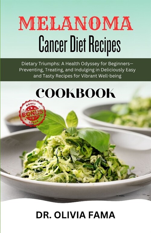 Melanoma Cancer Diet Recipes Cookbook: Dietary Triumphs: A Health Odyssey for Beginners-Preventing, Treating, and Indulging in Deliciously Easy and Ta (Paperback)