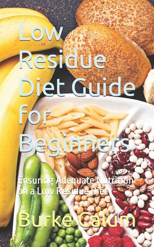 Low Residue Diet Guide for Beginners: Ensuring Adequate Nutrition on a Low Residue Diet (Paperback)