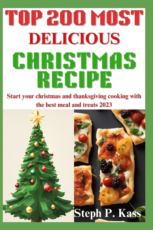 Top 200 Most Delicious Recipe: Start Your Christmas and Thanksgiving Cooking with the Best Meal and Treats 2023 (Paperback)