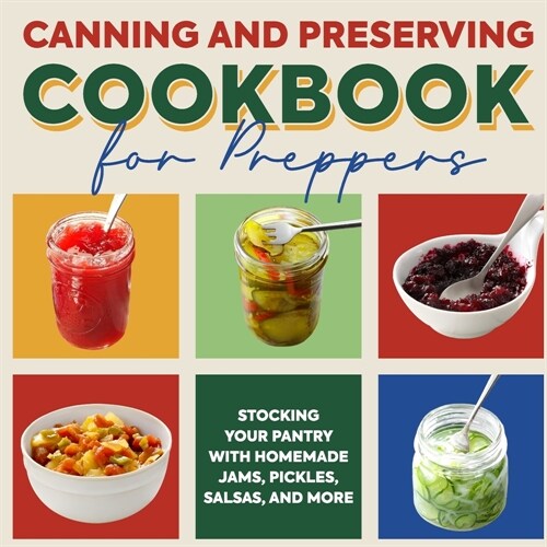 Canning and Preserving Cookbook for Preppers: Stocking Your Pantry with Homemade Jams, Pickles, Salsas, and More: Food Preservation (Paperback)