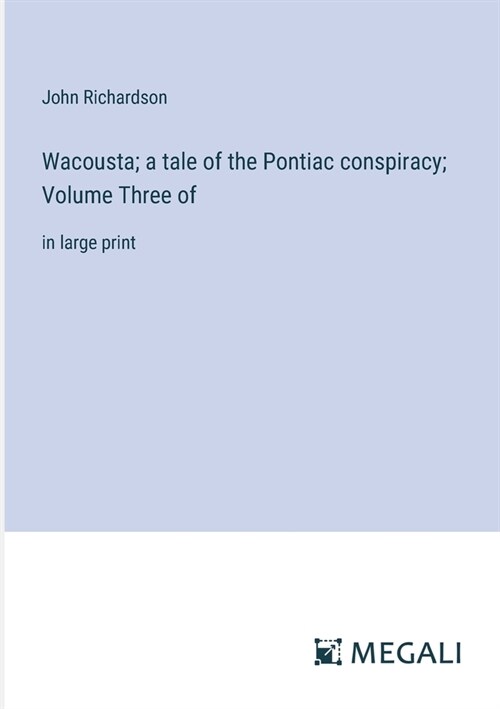 Wacousta; a tale of the Pontiac conspiracy; Volume Three of: in large print (Paperback)