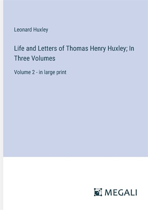 Life and Letters of Thomas Henry Huxley; In Three Volumes: Volume 2 - in large print (Paperback)